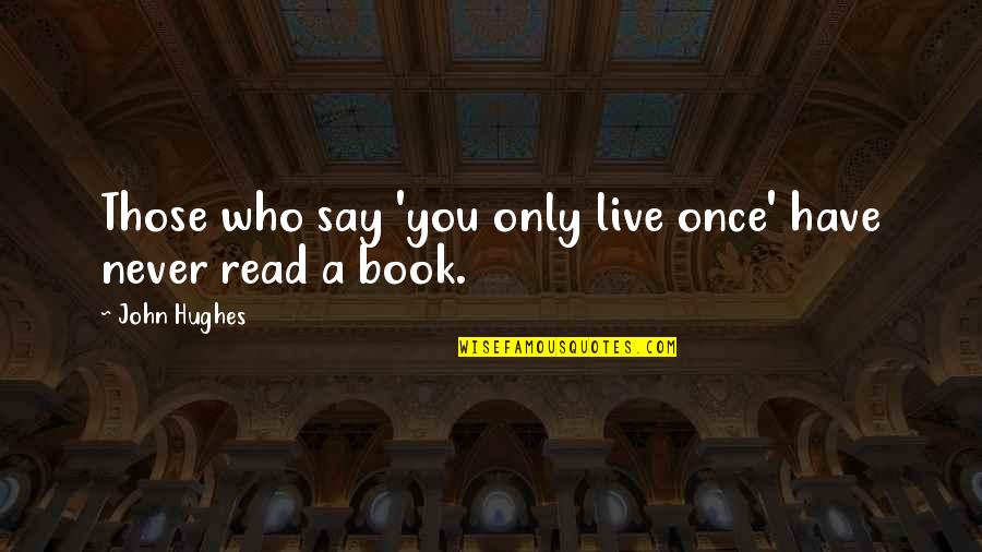 You Only Live Once Quotes By John Hughes: Those who say 'you only live once' have