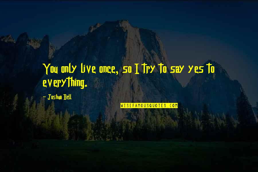 You Only Live Once Quotes By Joshua Bell: You only live once, so I try to