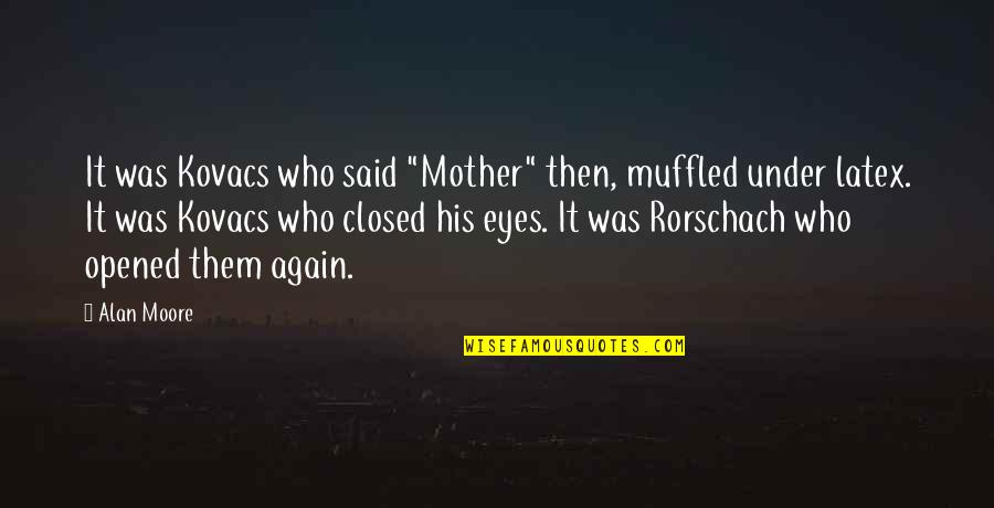 You Opened Up My Eyes Quotes By Alan Moore: It was Kovacs who said "Mother" then, muffled