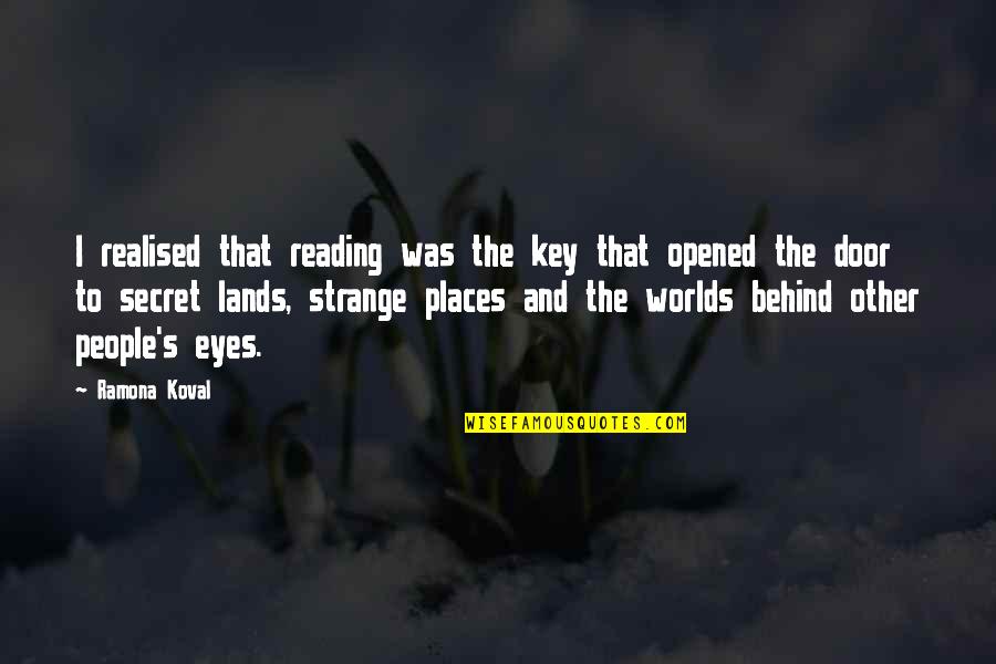 You Opened Up My Eyes Quotes By Ramona Koval: I realised that reading was the key that