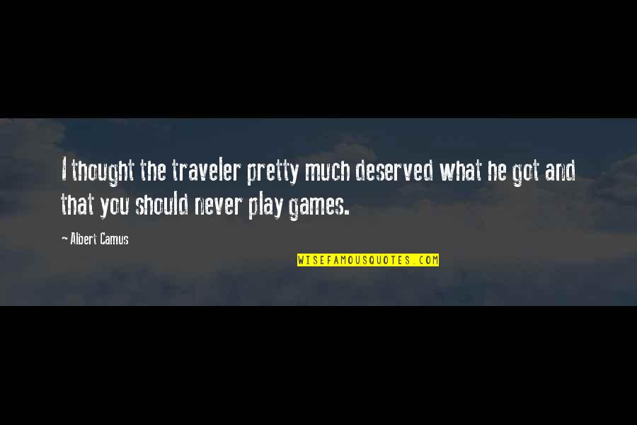 You Play Games Quotes By Albert Camus: I thought the traveler pretty much deserved what