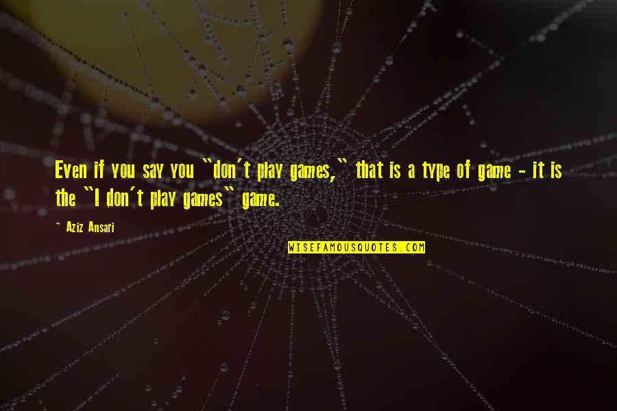 You Play Games Quotes By Aziz Ansari: Even if you say you "don't play games,"