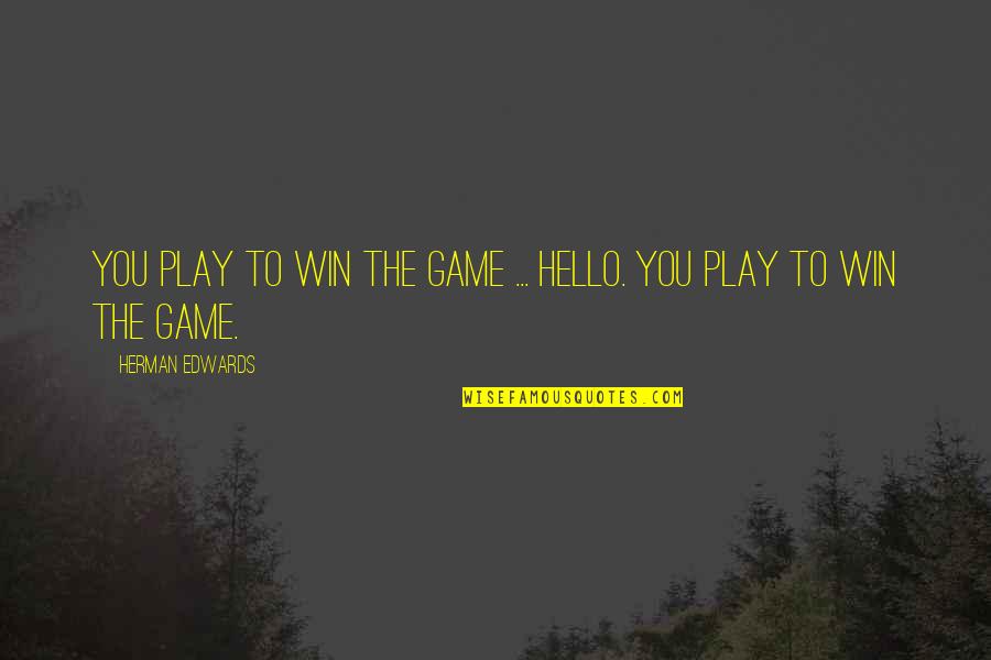 You Play Games Quotes By Herman Edwards: You play to win the game ... Hello.