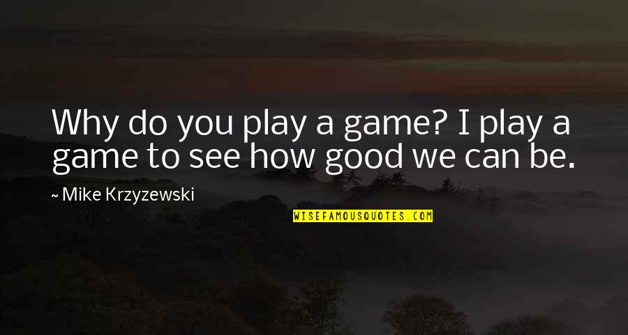 You Play Games Quotes By Mike Krzyzewski: Why do you play a game? I play