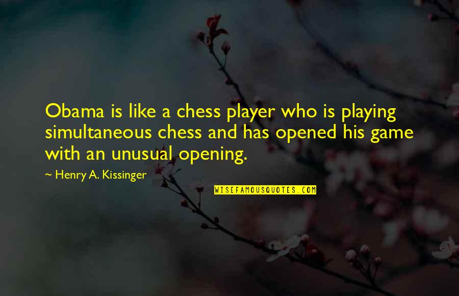 You Playing Chess Quotes By Henry A. Kissinger: Obama is like a chess player who is