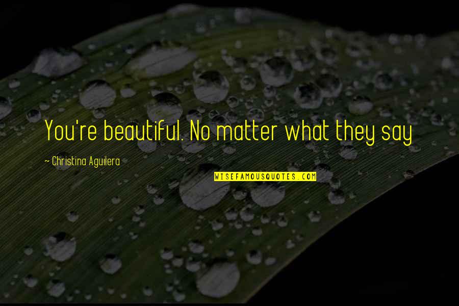 You Re Beautiful Quotes By Christina Aguilera: You're beautiful. No matter what they say