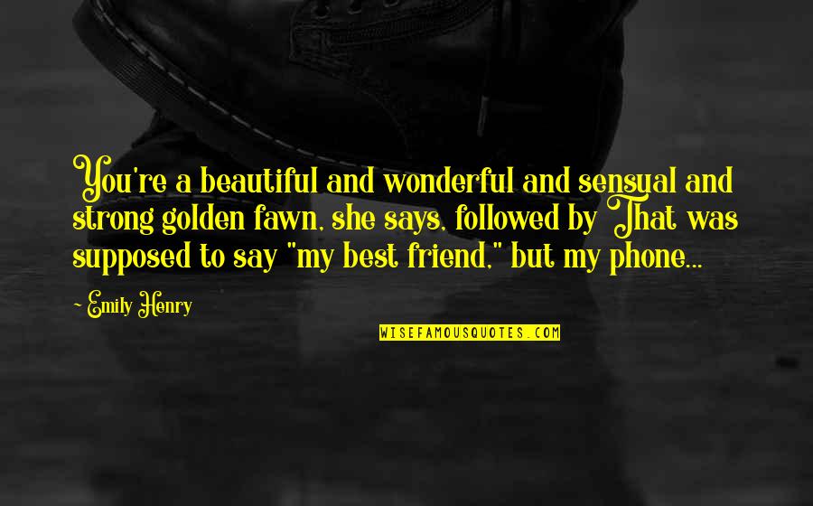 You Re Beautiful Quotes By Emily Henry: You're a beautiful and wonderful and sensual and