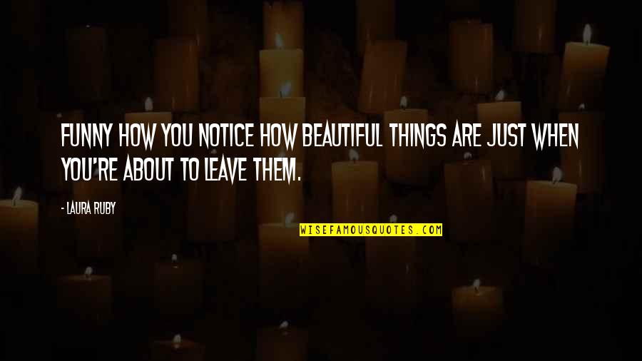 You Re Beautiful Quotes By Laura Ruby: Funny how you notice how beautiful things are