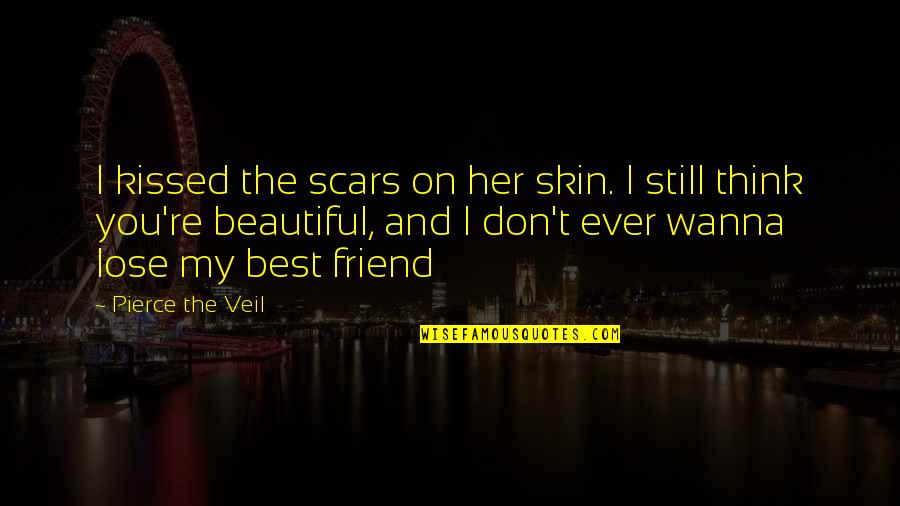 You Re Beautiful Quotes By Pierce The Veil: I kissed the scars on her skin. I