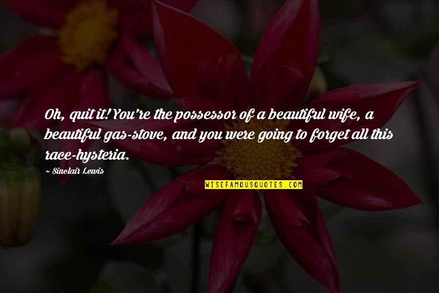 You Re Beautiful Quotes By Sinclair Lewis: Oh, quit it! You're the possessor of a