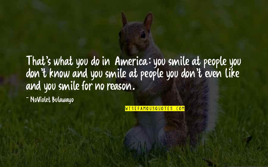 You Re The Reason For My Smile Quotes By NoViolet Bulawayo: That's what you do in America: you smile
