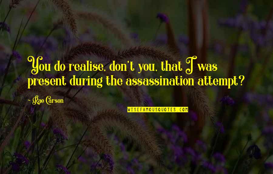 You Realise Quotes By Rae Carson: You do realise, don't you, that I was