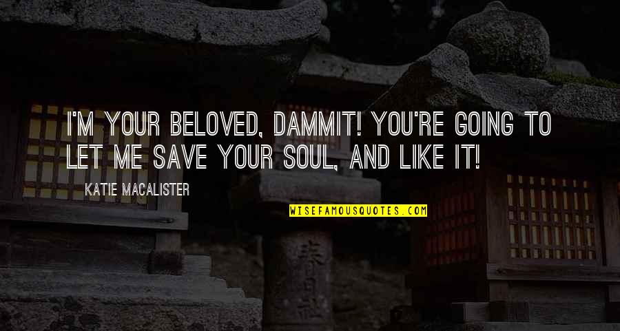 You Save Me Quotes By Katie MacAlister: I'm your Beloved, dammit! You're going to let