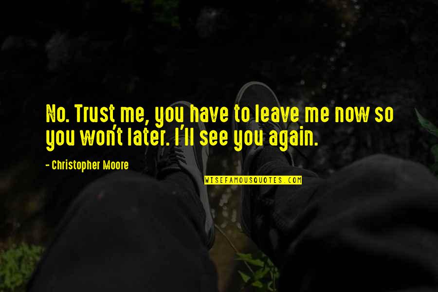 You See Me Now Quotes By Christopher Moore: No. Trust me, you have to leave me