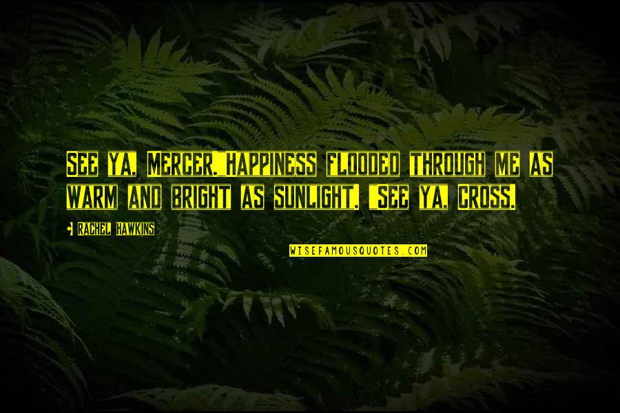 You See Through Me Quotes By Rachel Hawkins: See ya, Mercer."Happiness flooded through me as warm