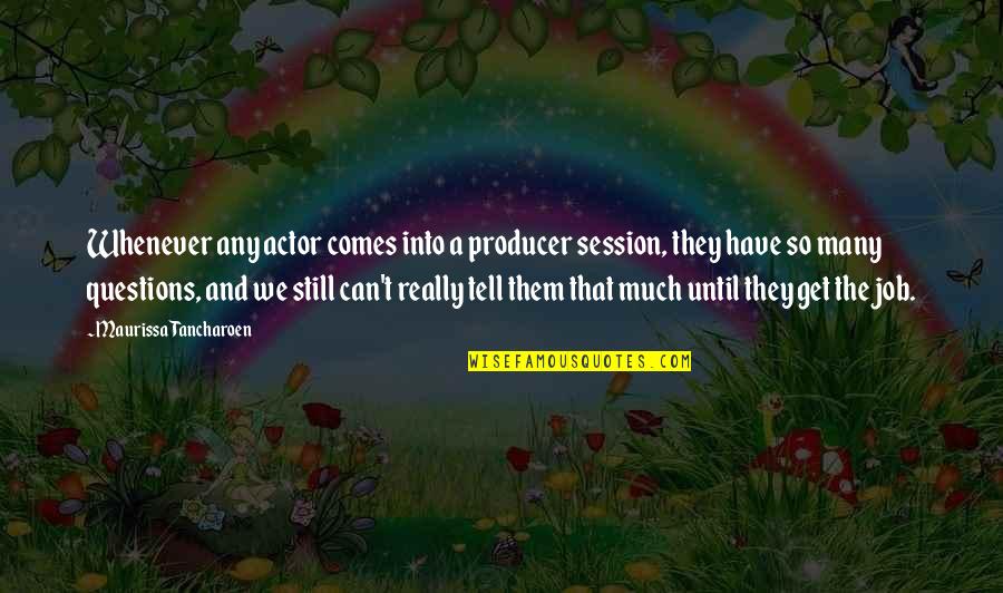 You Session Quotes By Maurissa Tancharoen: Whenever any actor comes into a producer session,