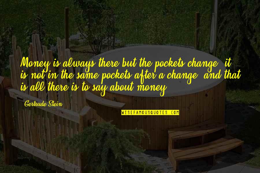 You Shouldn Judge Quotes By Gertrude Stein: Money is always there but the pockets change;