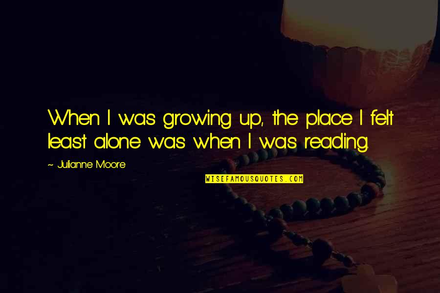 You Shouldn Judge Quotes By Julianne Moore: When I was growing up, the place I