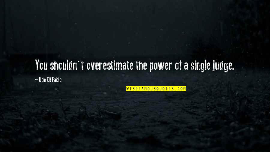 You Shouldn Judge Quotes By Udo Di Fabio: You shouldn't overestimate the power of a single