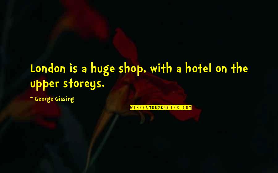 You Shouldnt Have To Ask Quotes By George Gissing: London is a huge shop, with a hotel