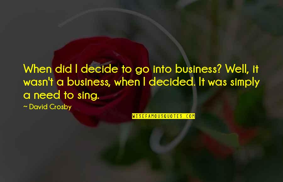 You Sing Very Well Quotes By David Crosby: When did I decide to go into business?