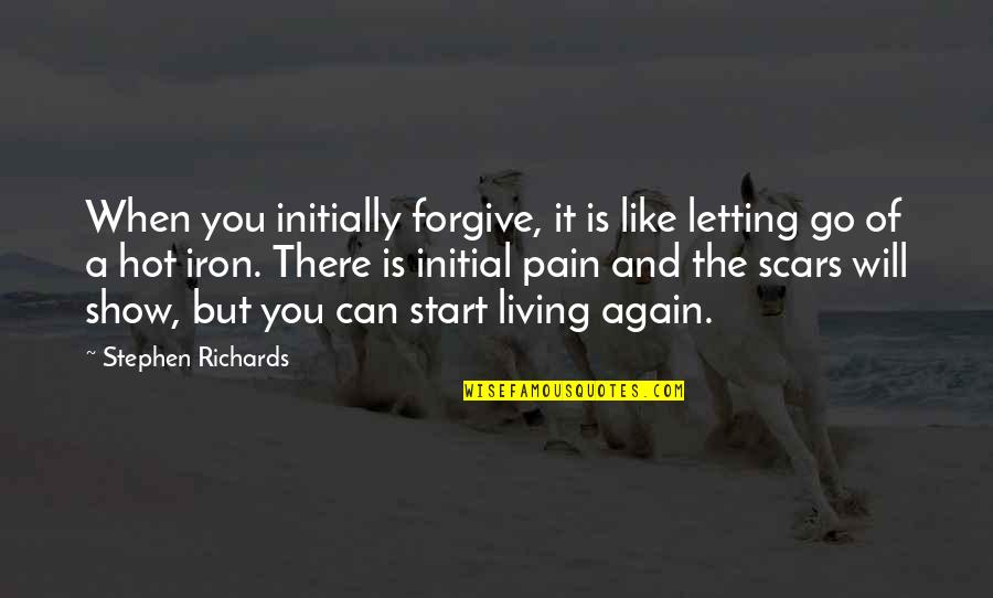 You Start Living Quotes By Stephen Richards: When you initially forgive, it is like letting