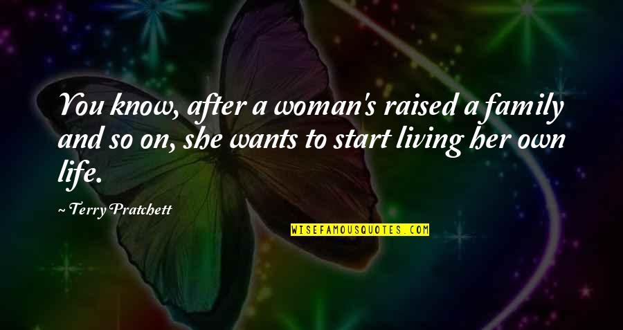 You Start Living Quotes By Terry Pratchett: You know, after a woman's raised a family