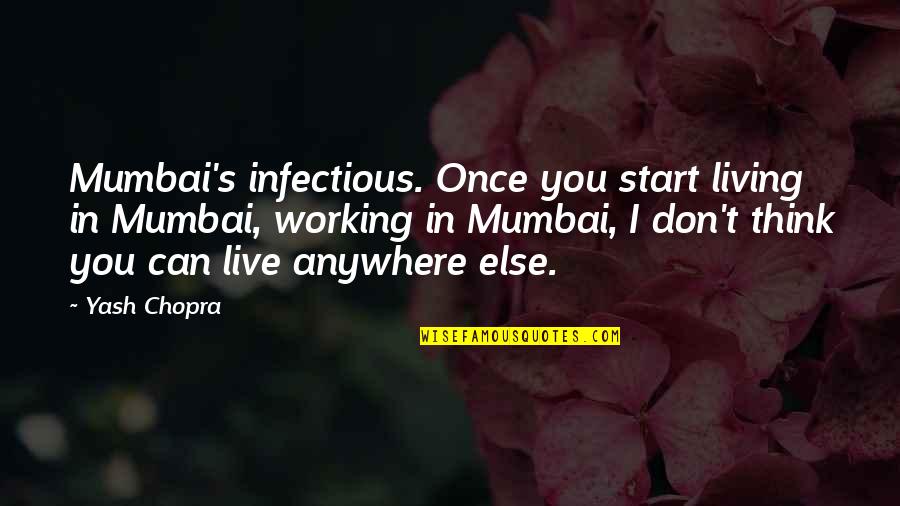 You Start Living Quotes By Yash Chopra: Mumbai's infectious. Once you start living in Mumbai,