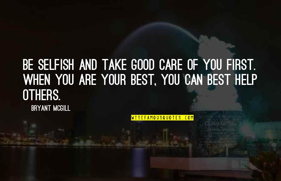 You Take Care Quotes By Bryant McGill: Be selfish and take good care of you