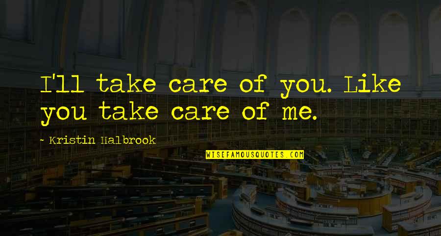 You Take Care Quotes By Kristin Halbrook: I'll take care of you. Like you take