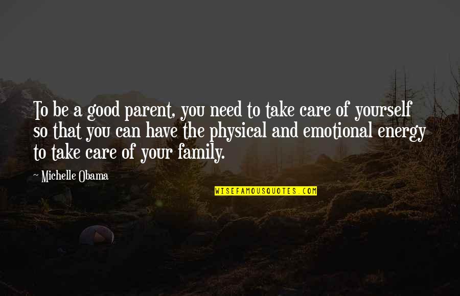 You Take Care Quotes By Michelle Obama: To be a good parent, you need to