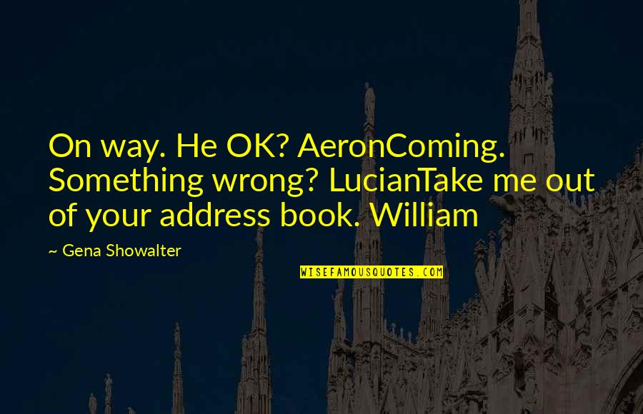 You Take Me Wrong Quotes By Gena Showalter: On way. He OK? AeronComing. Something wrong? LucianTake