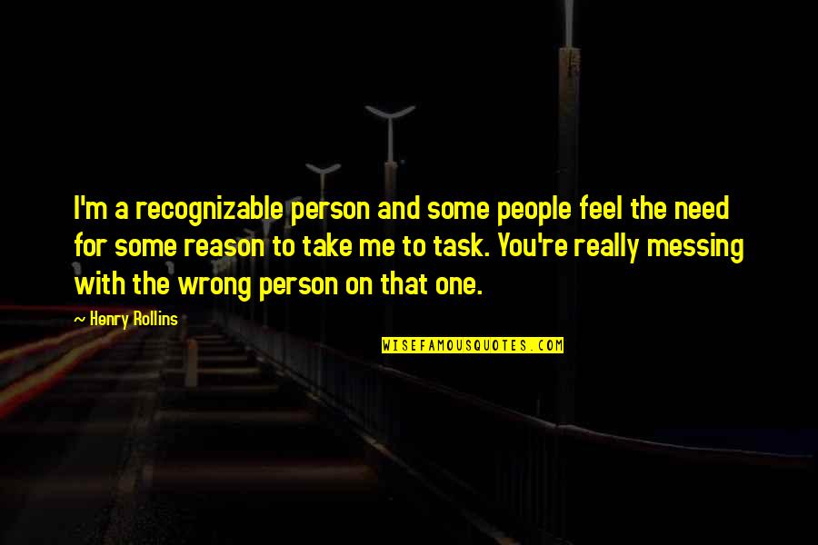 You Take Me Wrong Quotes By Henry Rollins: I'm a recognizable person and some people feel