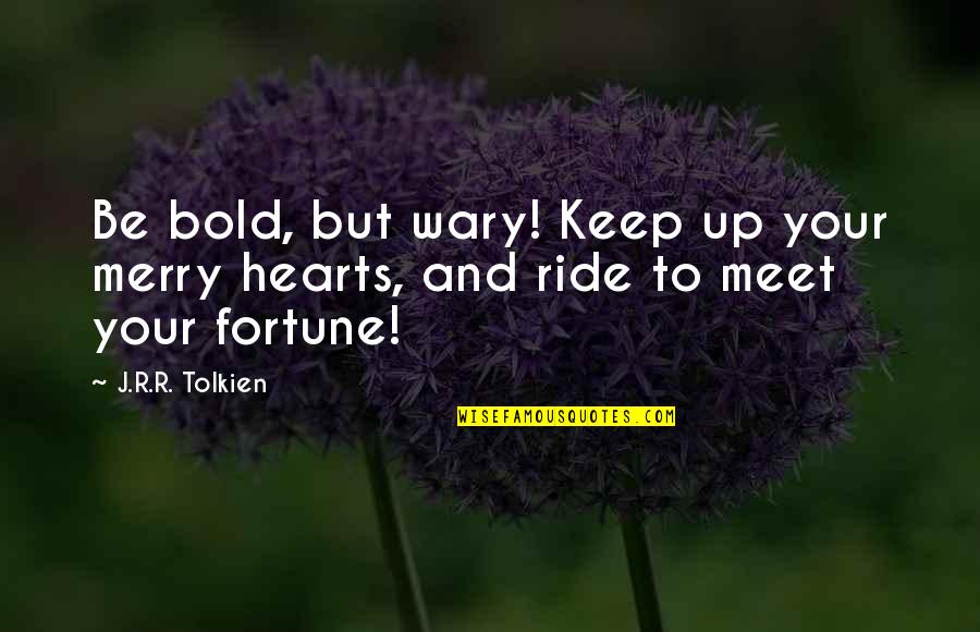 You Taught Me Strength Quotes By J.R.R. Tolkien: Be bold, but wary! Keep up your merry