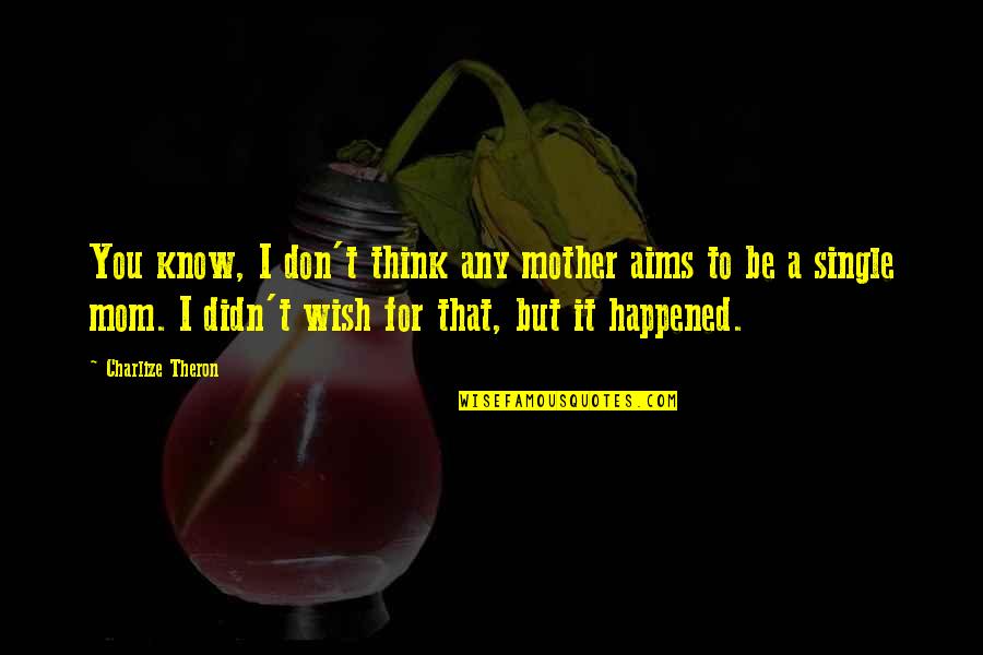 You Think I Don't Know Quotes By Charlize Theron: You know, I don't think any mother aims