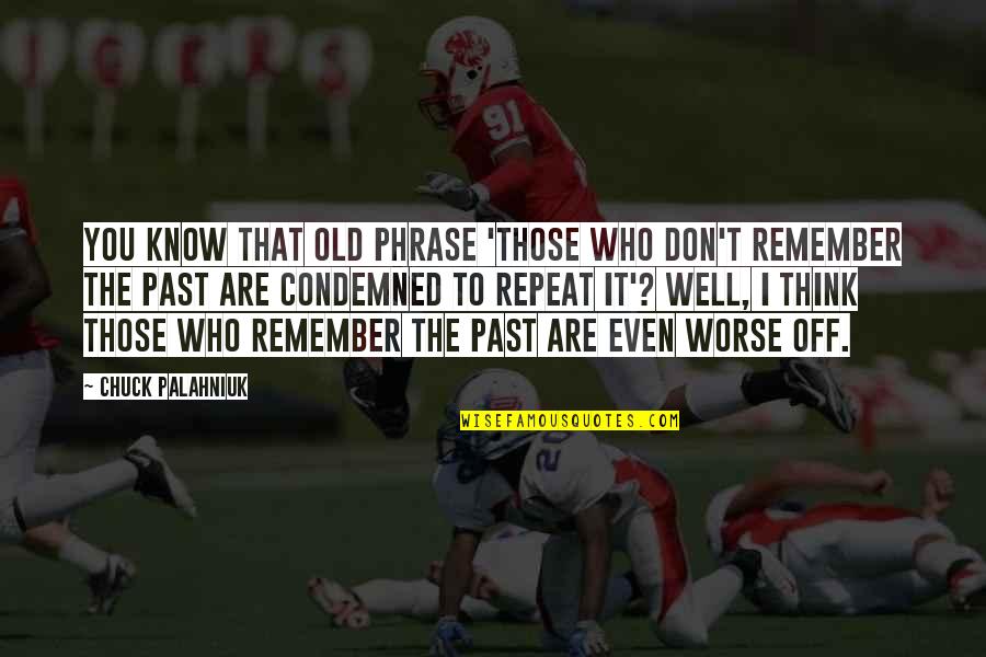 You Think I Don't Know Quotes By Chuck Palahniuk: You know that old phrase 'Those who don't