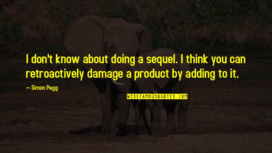 You Think I Don't Know Quotes By Simon Pegg: I don't know about doing a sequel. I