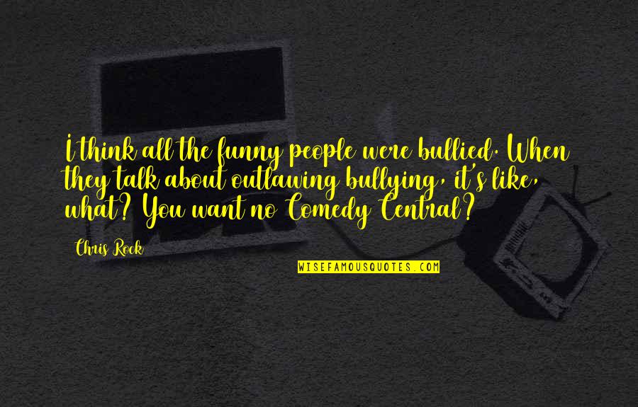 You Think It's All About You Quotes By Chris Rock: I think all the funny people were bullied.