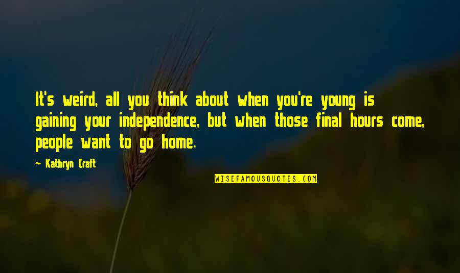 You Think It's All About You Quotes By Kathryn Craft: It's weird, all you think about when you're