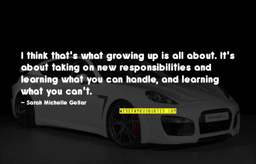 You Think It's All About You Quotes By Sarah Michelle Gellar: I think that's what growing up is all