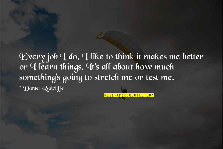 You Think You Are Better Than Me Quotes By Daniel Radcliffe: Every job I do, I like to think