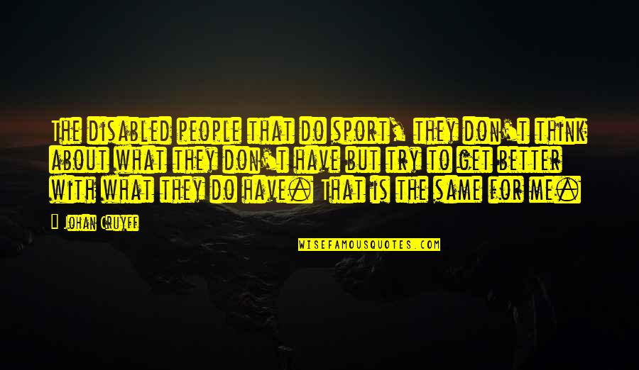 You Think You Are Better Than Me Quotes By Johan Cruyff: The disabled people that do sport, they don't