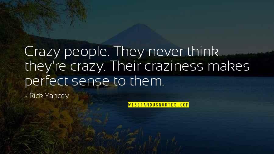 You Think You're So Perfect Quotes By Rick Yancey: Crazy people. They never think they're crazy. Their