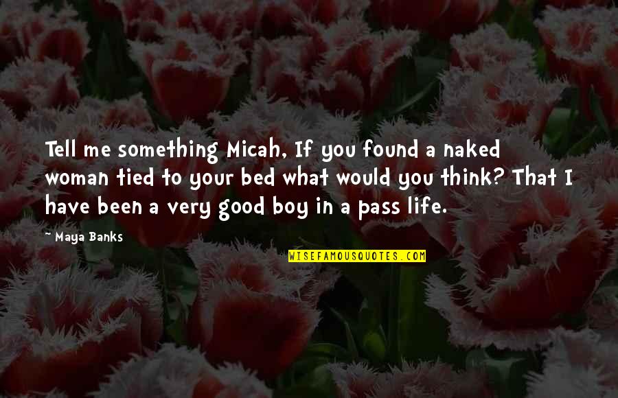 You Think You're Too Good For Me Quotes By Maya Banks: Tell me something Micah, If you found a