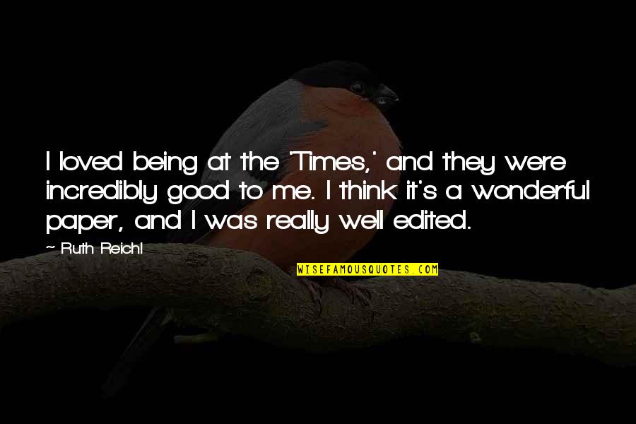 You Think You're Too Good For Me Quotes By Ruth Reichl: I loved being at the 'Times,' and they