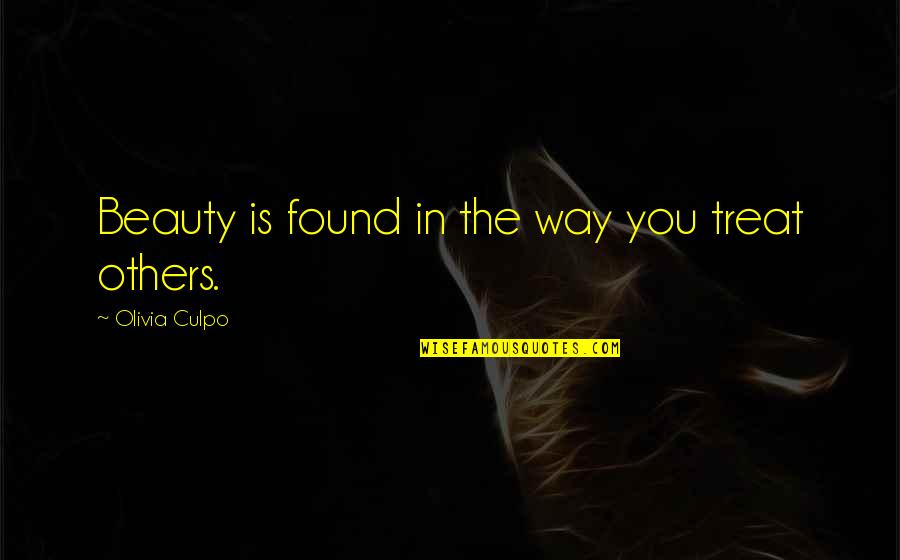 You Treat Others Quotes By Olivia Culpo: Beauty is found in the way you treat