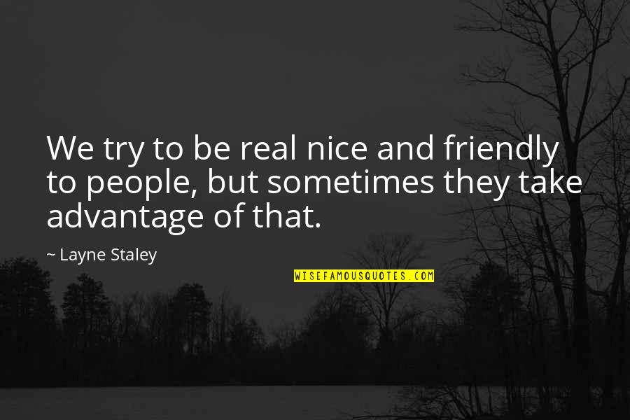 You Try To Be Nice Quotes By Layne Staley: We try to be real nice and friendly