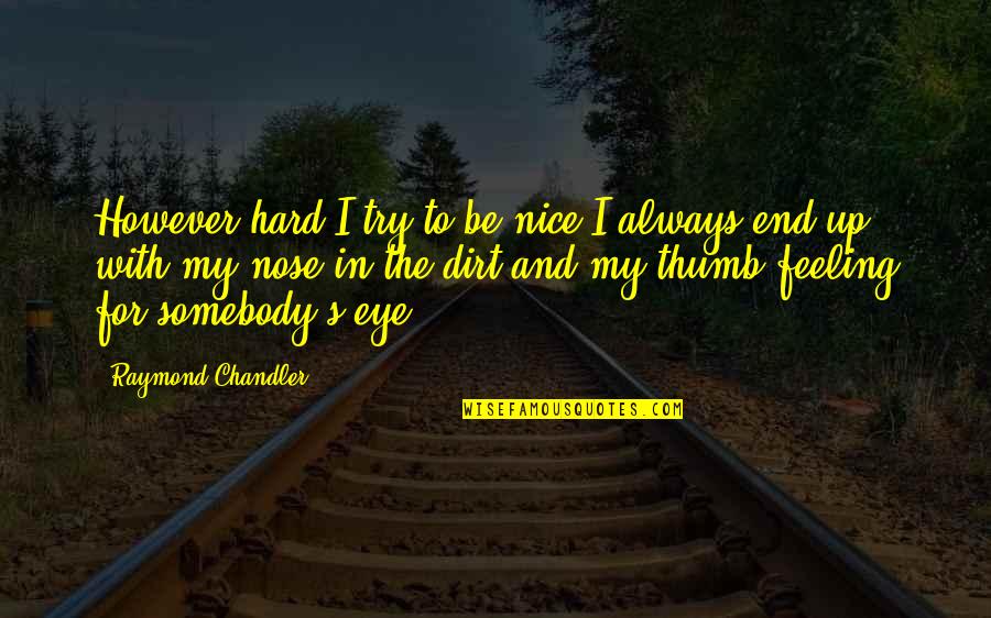 You Try To Be Nice Quotes By Raymond Chandler: However hard I try to be nice I