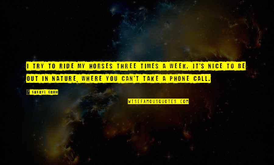 You Try To Be Nice Quotes By Sheryl Crow: I try to ride my horses three times