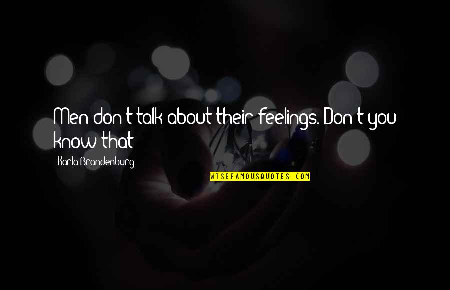 You Try To Bring Me Down Quotes By Karla Brandenburg: Men don't talk about their feelings. Don't you